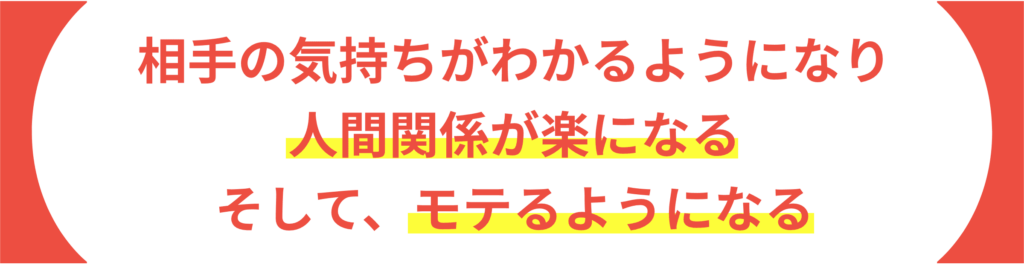 相手の気持ちがわかるようになり人間関係が楽になる そして、モテるようになる